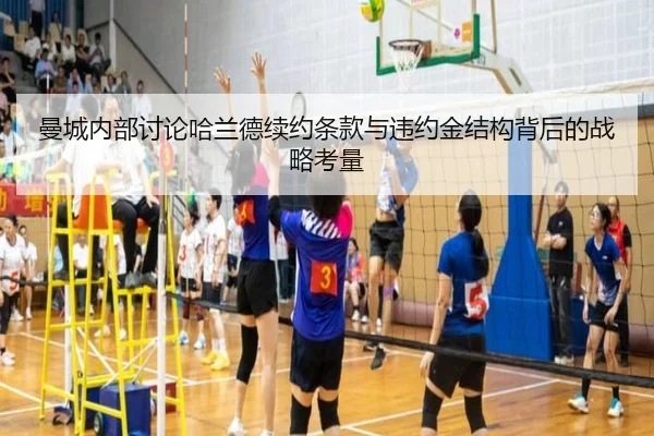 曼城内部讨论哈兰德续约条款与违约金结构背后的战略考量